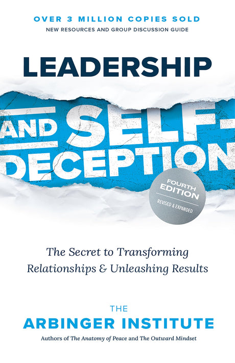 Leadership and Self-Deception, Fourth Edition: The Secret to Transforming Relationships and Unleashing Results -- Arbinger Institute, Paperback