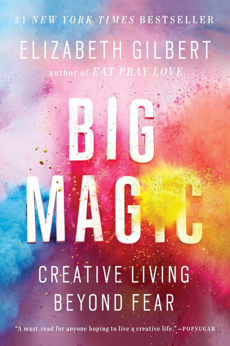Big Magic: Creative Living Beyond Fear -- Elizabeth Gilbert, Paperback