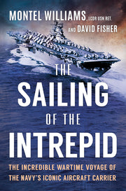 The Sailing of the Intrepid: The Incredible Wartime Voyage of the Navy's Iconic Aircraft Carrier by Williams, Montel