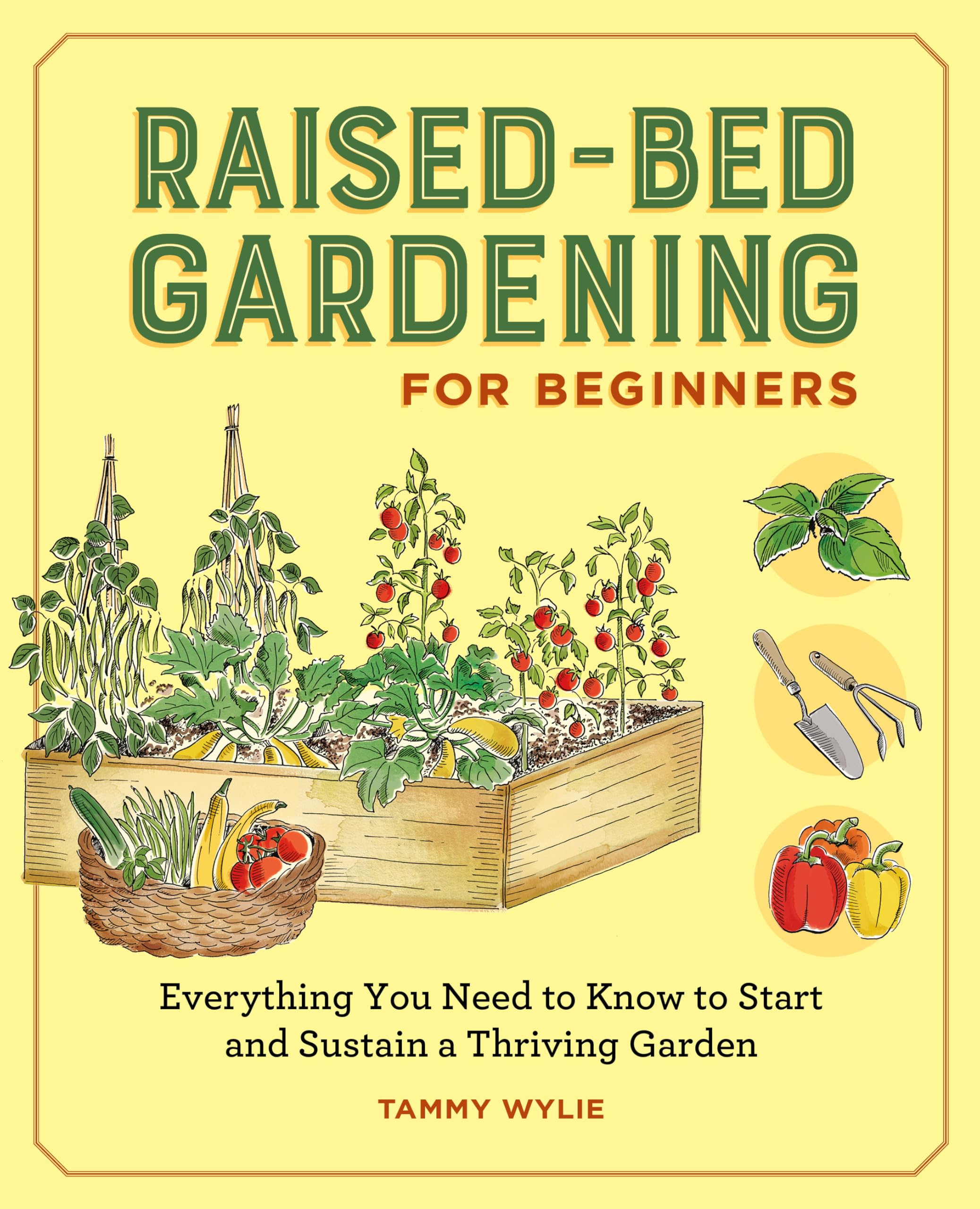 Raised-Bed Gardening for Beginners: Everything You Need to Know to Start and Sustain a Thriving Garden by Wylie, Tammy