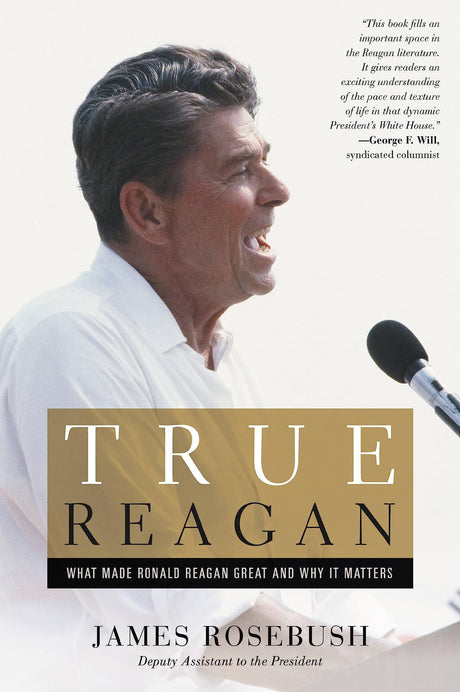 Used - Very Good | True Reagan: What Made Ronald Reagan Great and Why It Matters -- James Rosebush, Hardcover