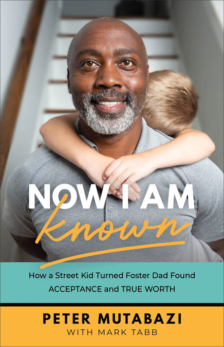 Now I Am Known: How a Street Kid Turned Foster Dad Found Acceptance and True Worth -- Peter Mutabazi, Paperback