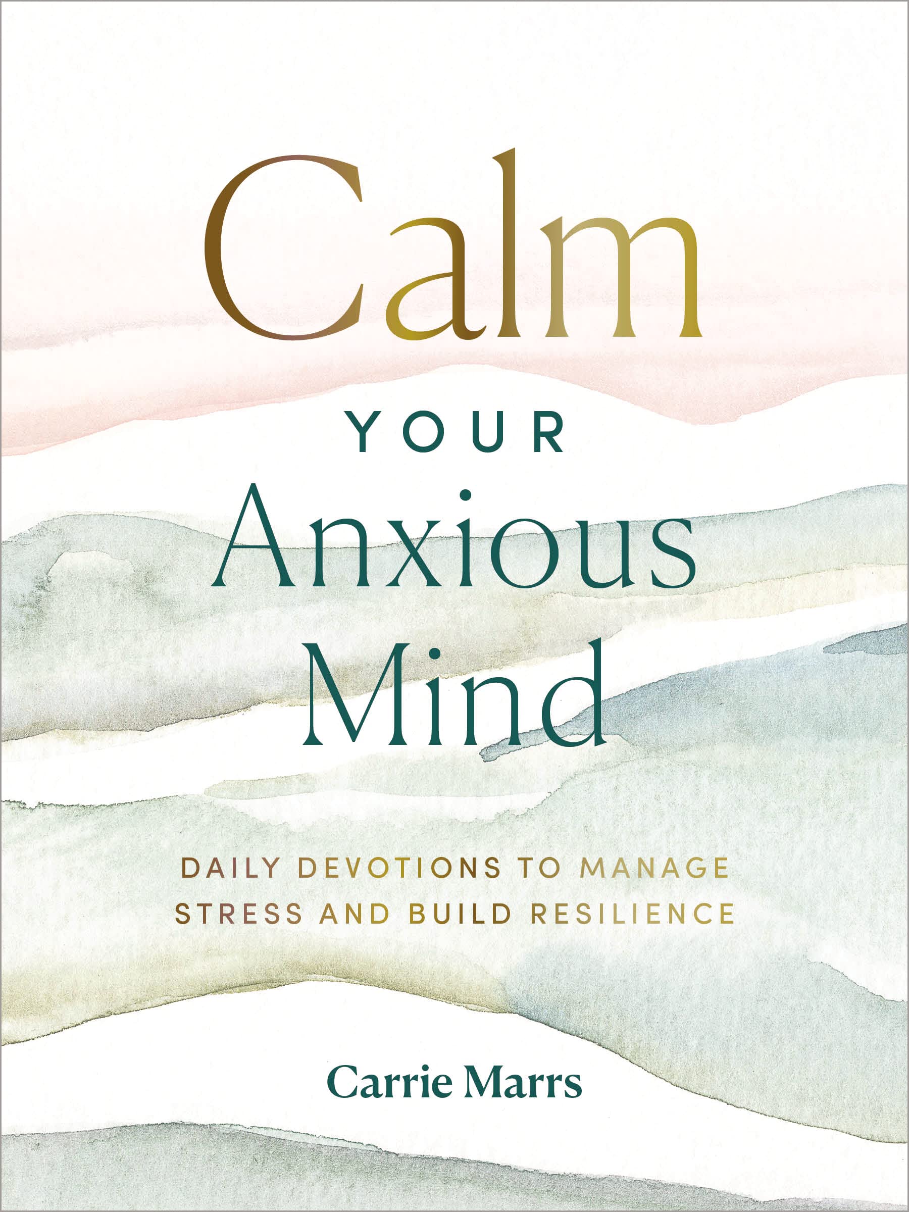 Calm Your Anxious Mind: Daily Devotions to Manage Stress and Build Resilience by Marrs, Carrie