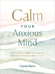 Calm Your Anxious Mind: Daily Devotions to Manage Stress and Build Resilience by Marrs, Carrie