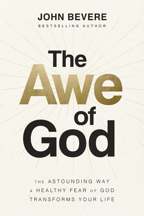 The Awe of God: The Astounding Way a Healthy Fear of God Transforms Your Life -- John Bevere, Hardcover