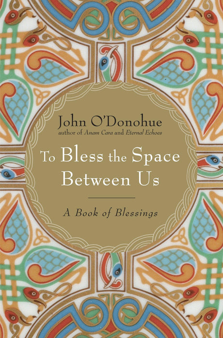 To Bless the Space Between Us: A Book of Blessings -- John O'Donohue, Hardcover