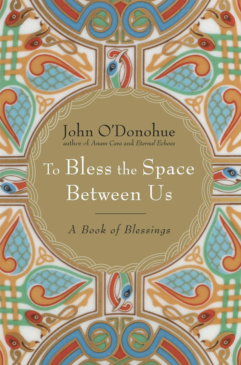 To Bless the Space Between Us: A Book of Blessings by O'Donohue, John