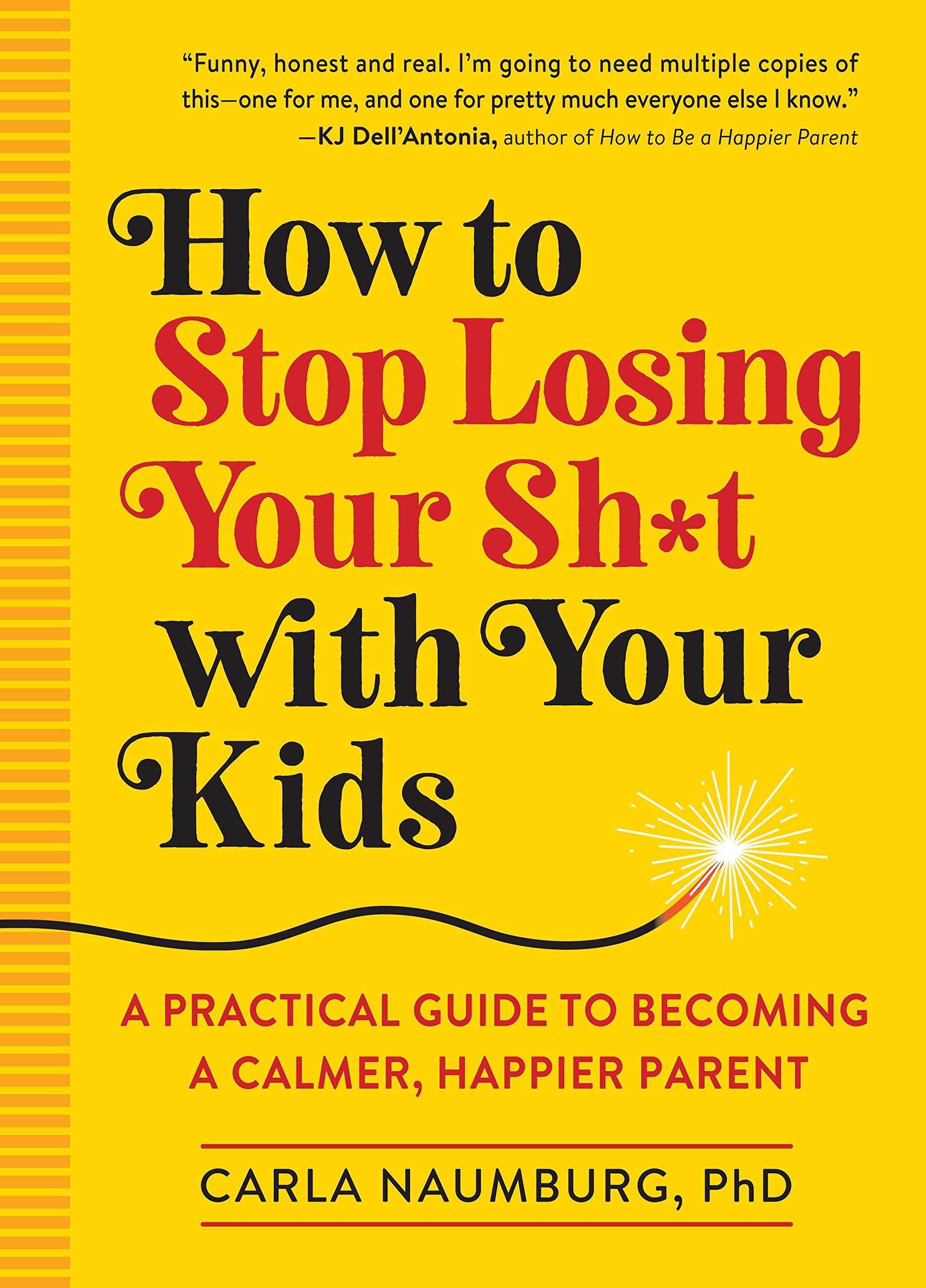 How to Stop Losing Your Sh*t with Your Kids: A Practical Guide to Becoming a Calmer, Happier Parent by Naumburg, Carla