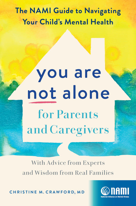You Are Not Alone for Parents and Caregivers: The Nami Guide to Navigating Your Child's Mental Health--With Advice from Experts and Wisdom from Real F -- Christine M. Crawford, Hardcover