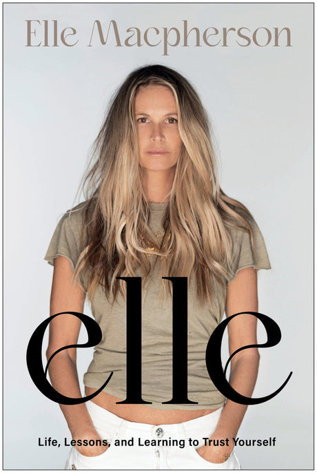 Elle: Life, Lessons, and Learning to Trust Yourself -- Elle MacPherson, Hardcover