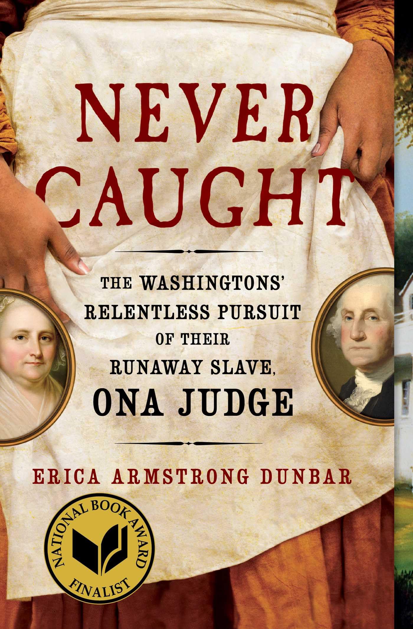 Never Caught: The Washingtons' Relentless Pursuit of Their Runaway Slave, Ona Judge by Dunbar, Erica Armstrong