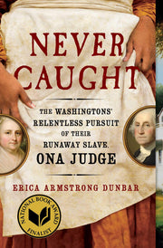 Never Caught: The Washingtons' Relentless Pursuit of Their Runaway Slave, Ona Judge by Dunbar, Erica Armstrong