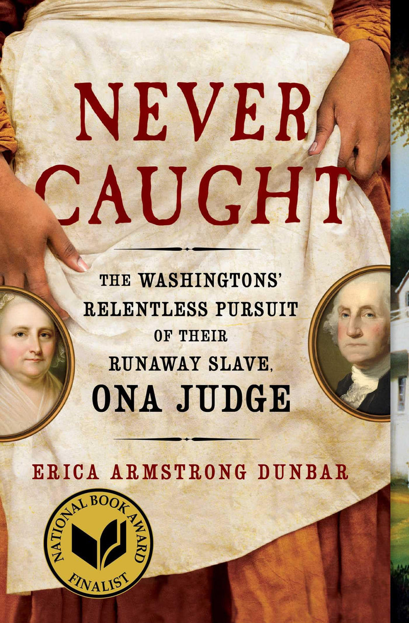 Never Caught: The Washingtons' Relentless Pursuit of Their Runaway Slave, Ona Judge by Dunbar, Erica Armstrong
