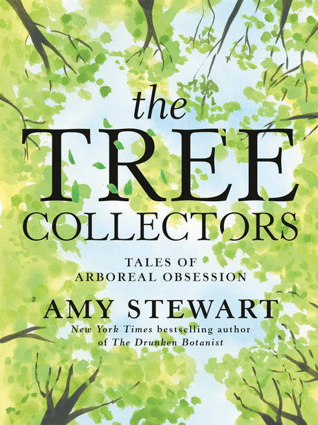 The Tree Collectors: Tales of Arboreal Obsession -- Amy Stewart, Hardcover