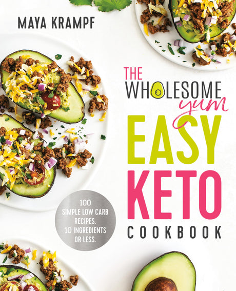 The Wholesome Yum Easy Keto Cookbook: 100 Simple Low Carb Recipes. 10 Ingredients or Less -- Maya Krampf, Hardcover