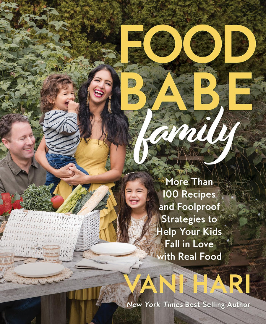 Food Babe Family: More Than 100 Recipes and Foolproof Strategies to Help Your Kids Fall in Love with Real Food: A Cookbook -- Vani Hari, Hardcover