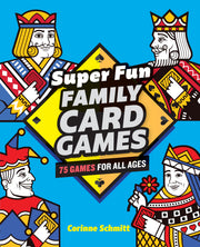 Super Fun Family Card Games: 75 Games for All Ages by Schmitt, Corinne