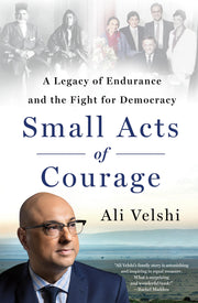Small Acts of Courage: A Legacy of Endurance and the Fight for Democracy by Velshi, Ali