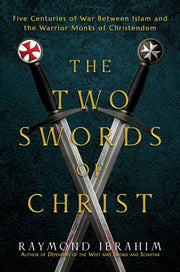 The Two Swords of Christ: Five Centuries of War Between Islam and the Warrior Monks of Christendom by Ibrahim, Raymond