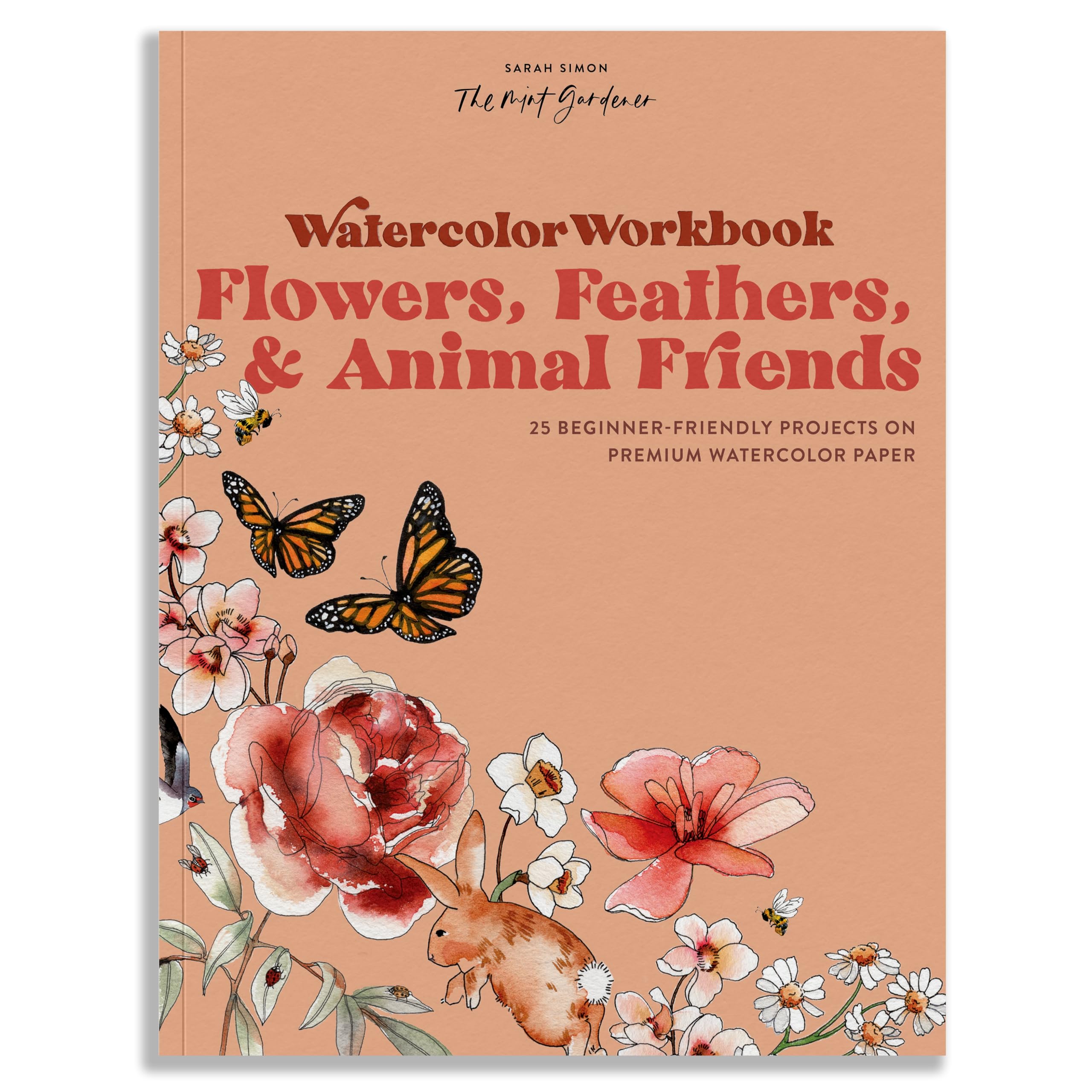 Watercolor Workbook: Flowers, Feathers, and Animal Friends: 25 Beginner-Friendly Projects on Premium Watercolor Paper by Simon, Sarah