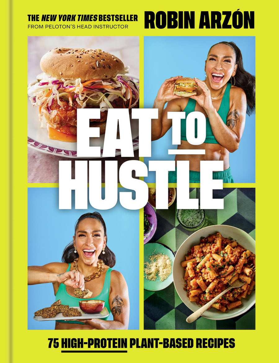 Eat to Hustle: 75 High-Protein Plant-Based Recipes (a Cookbook) -- Robin Arzón, Hardcover
