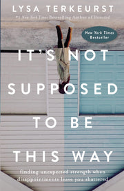It's Not Supposed to Be This Way: Finding Unexpected Strength When Disappointments Leave You Shattered by TerKeurst, Lysa