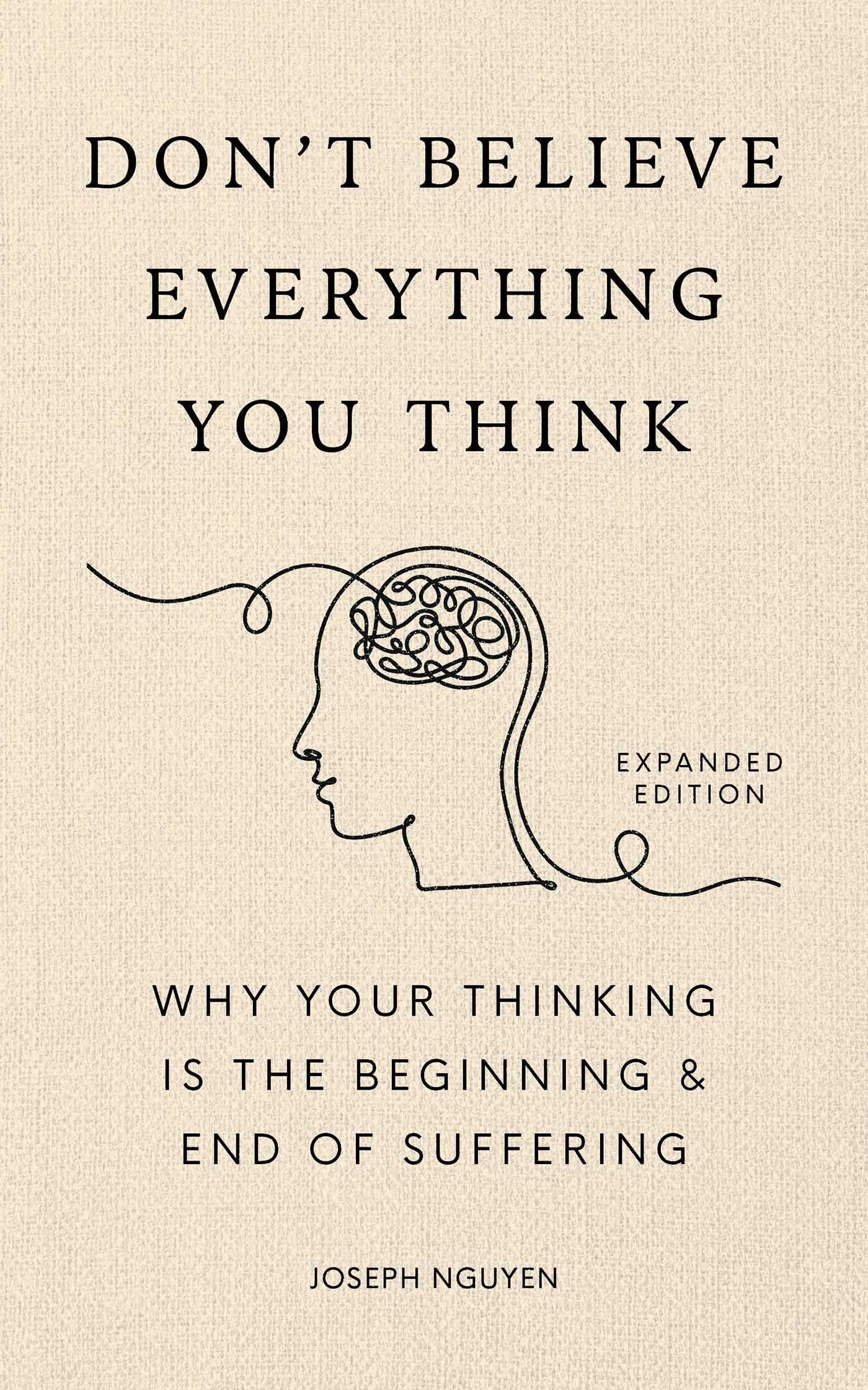 Don't Believe Everything You Think (Expanded Edition): Why Your Thinking Is the Beginning & End of Suffering by Nguyen, Joseph