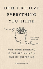 Don't Believe Everything You Think (Expanded Edition): Why Your Thinking Is the Beginning & End of Suffering by Nguyen, Joseph