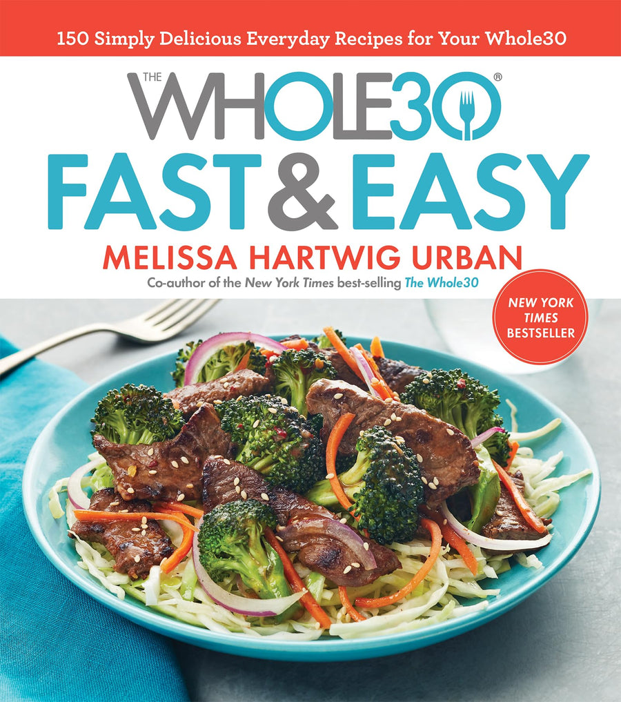 The Whole30 Fast & Easy Cookbook: 150 Simply Delicious Everyday Recipes for Your Whole30 -- Melissa Urban, Hardcover