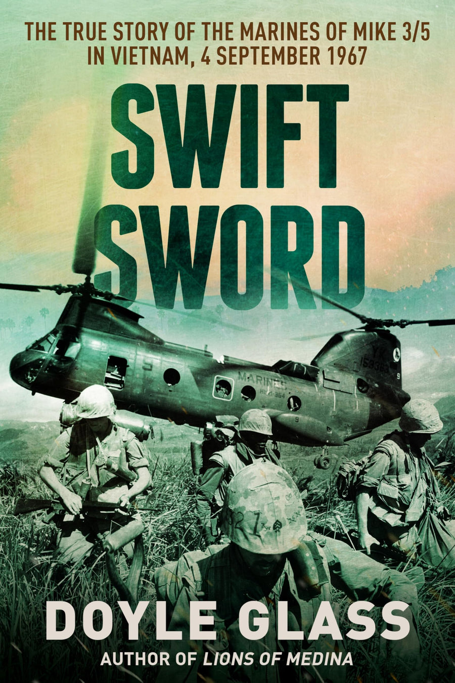 Swift Sword: The True Story of the Marines of MIKE 3/5 in Vietnam, 4 September 1967 -- Doyle Glass, Paperback