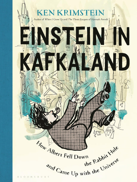 Einstein in Kafkaland: How Albert Fell Down the Rabbit Hole and Came Up with the Universe -- Ken Krimstein, Hardcover