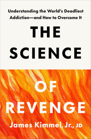 The Science of Revenge: Understanding the World's Deadliest Addiction--And How to Overcome It -- James Kimmel