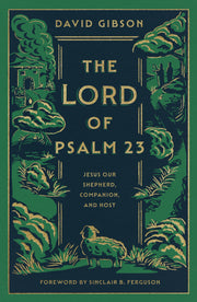 The Lord of Psalm 23: Jesus Our Shepherd, Companion, and Host by Gibson, David