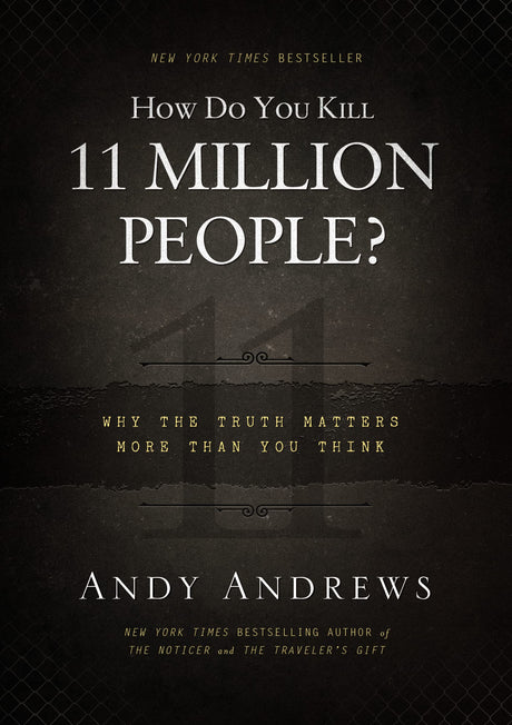 How Do You Kill 11 Million People?: Why the Truth Matters More Than You Think -- Andy Andrews, Hardcover
