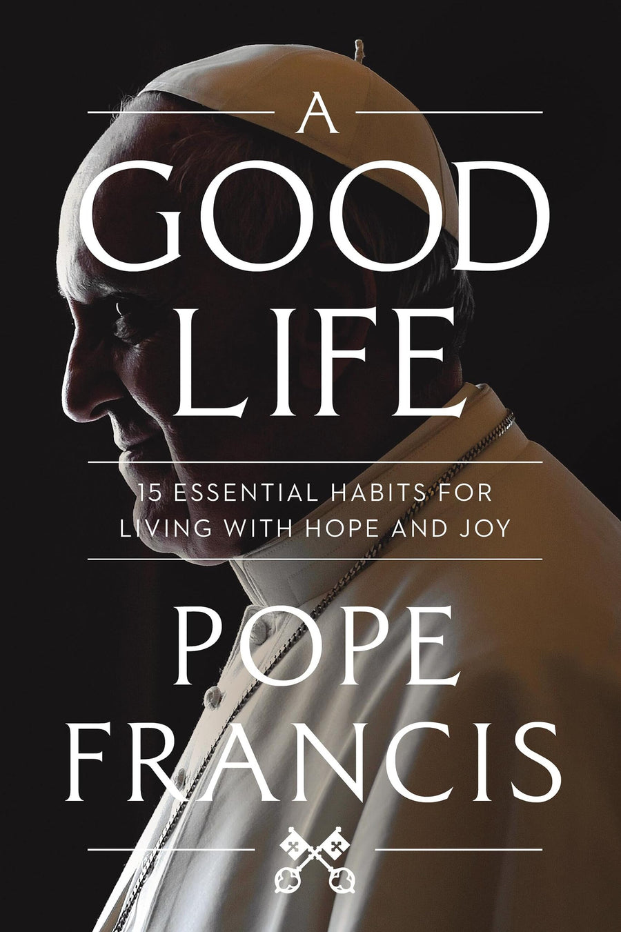 A Good Life: 15 Essential Habits for Living with Hope and Joy -- Pope Francis, Hardcover