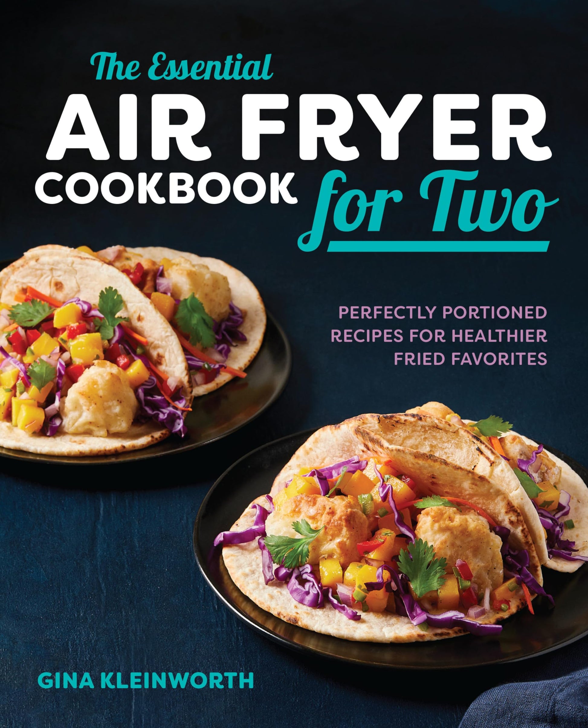 The Essential Air Fryer Cookbook for Two: Perfectly Portioned Recipes for Healthier Fried Favorites by Kleinworth, Gina