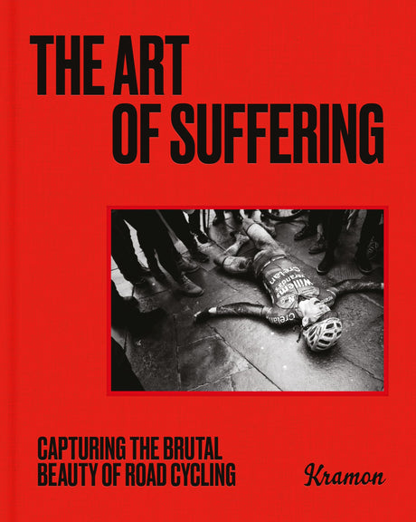 The Art of Suffering: Capturing the Brutal Beauty of Road Cycling with Foreword by Wout Van Aert -- Kristof Ramon, Hardcover
