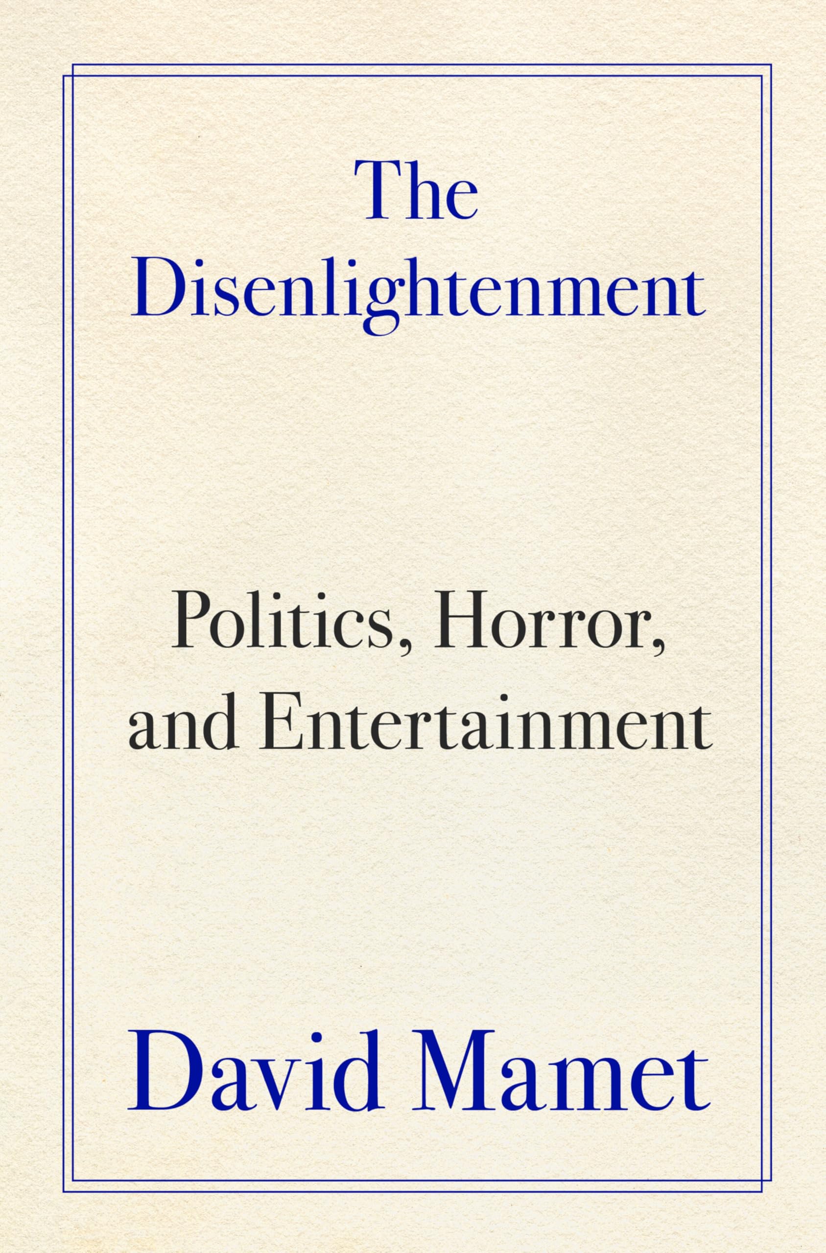 The Disenlightenment: Politics, Horror, and Entertainment by Mamet, David