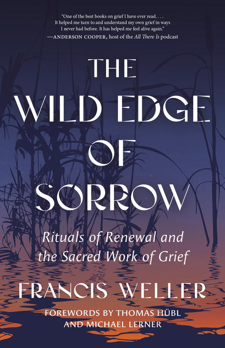The Wild Edge of Sorrow: Rituals of Renewal and the Sacred Work of Grief -- Francis Weller, Paperback