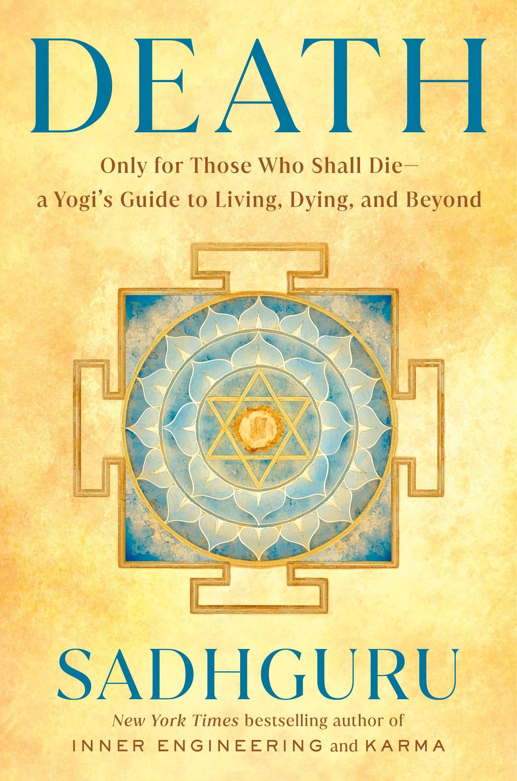 Death: Only for Those Who Shall Die--A Yogi's Guide to Living, Dying, and Beyond by Sadhguru