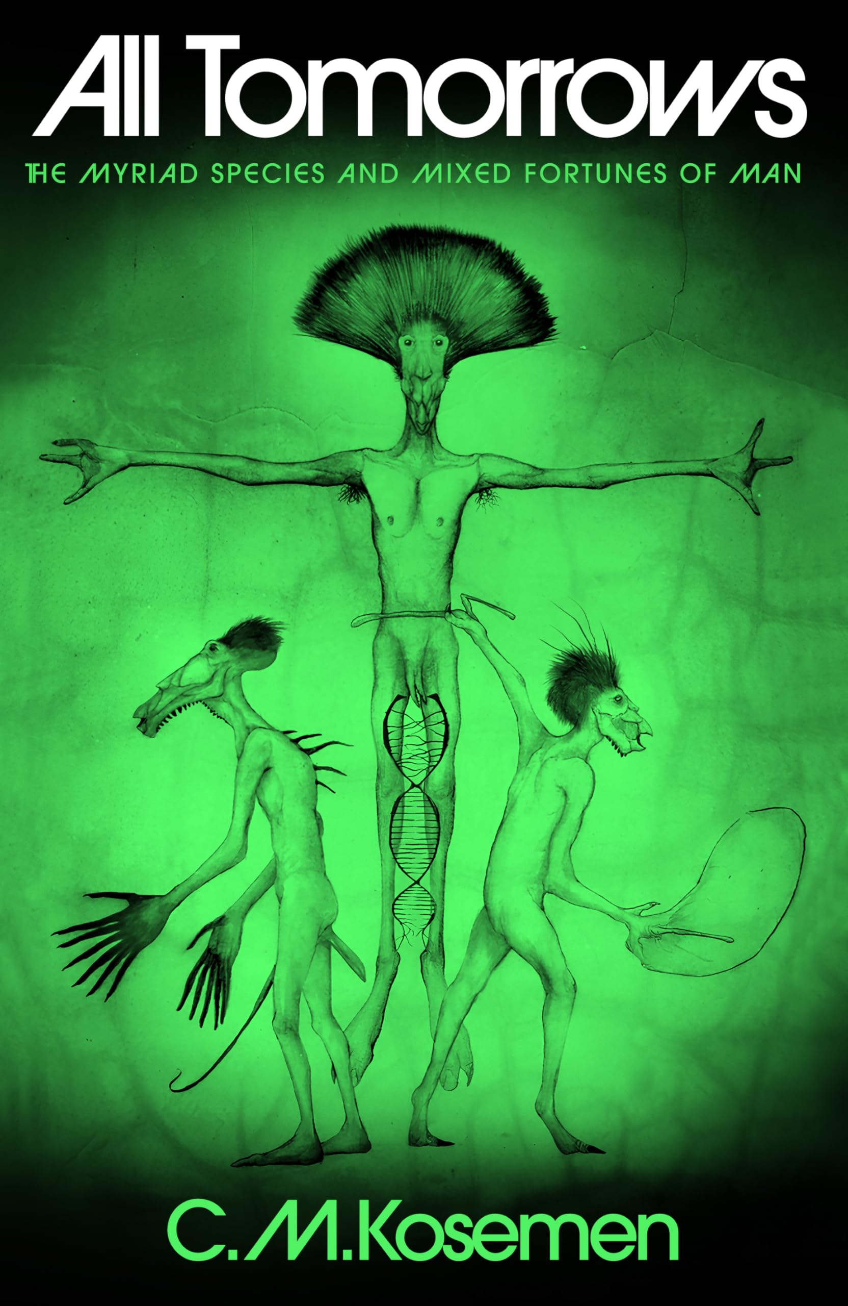 All Tomorrows: The Myriad Species and Mixed Fortunes of Man by Kosemen, C. M.