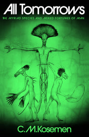 All Tomorrows: The Myriad Species and Mixed Fortunes of Man by Kosemen, C. M.