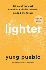 Lighter: Let Go of the Past, Connect with the Present, and Expand the Future by Pueblo, Yung