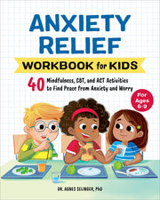 Anxiety Relief Workbook for Kids: 40 Mindfulness, Cbt, and ACT Activities to Find Peace from Anxiety and Worry by Selinger, Agnes