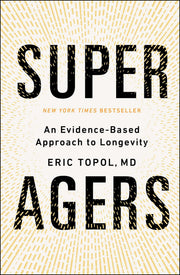 Super Agers: An Evidence-Based Approach to Longevity by Topol, Eric