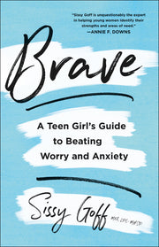 Brave: A Teen Girl's Guide to Beating Worry and Anxiety by Goff, Sissy, Lpc-Mhsp