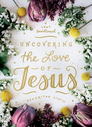 Uncovering the Love of Jesus: A Lent Devotional by Ciuciu, Asheritah