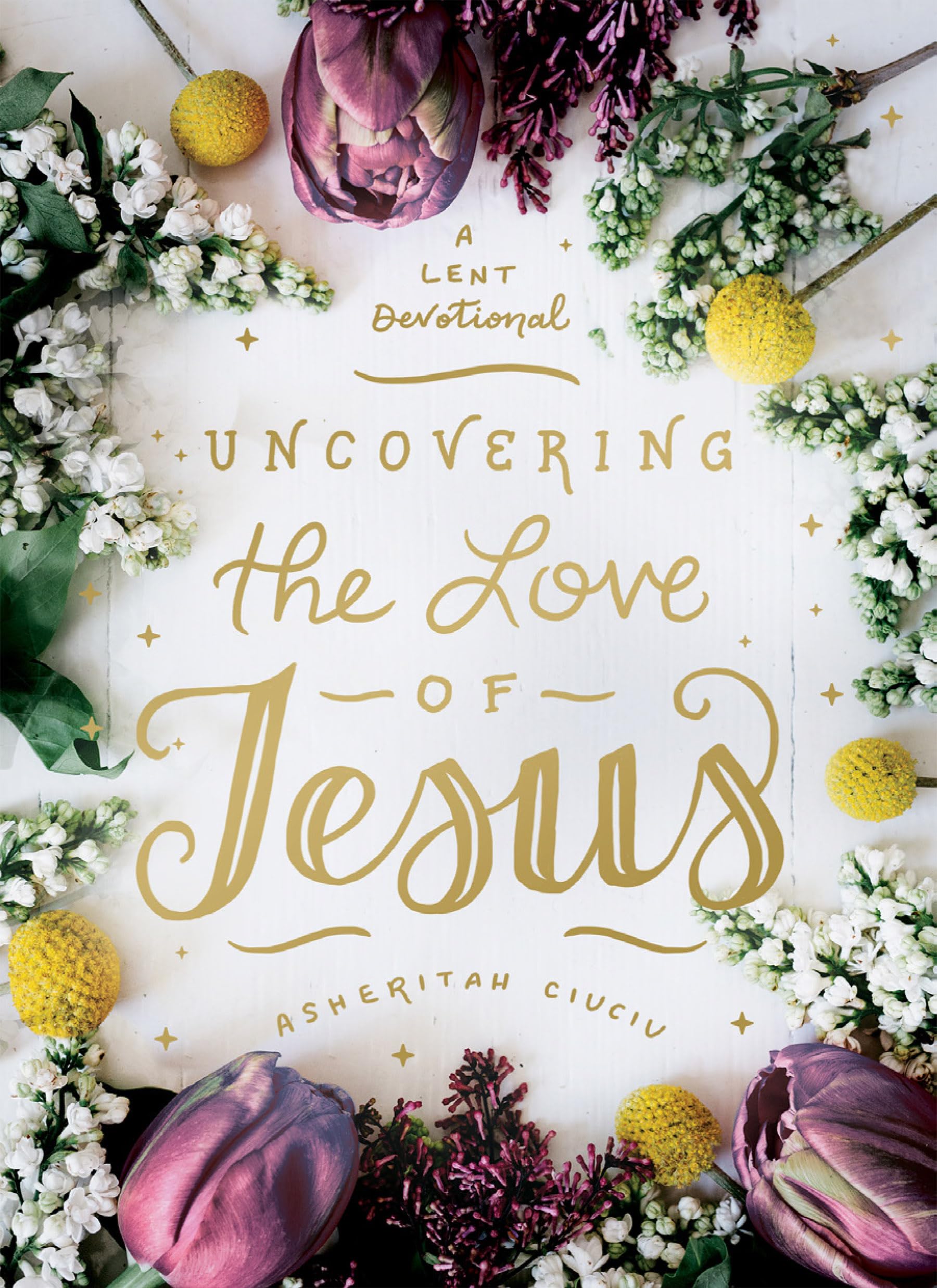 Uncovering the Love of Jesus: A Lent Devotional by Ciuciu, Asheritah