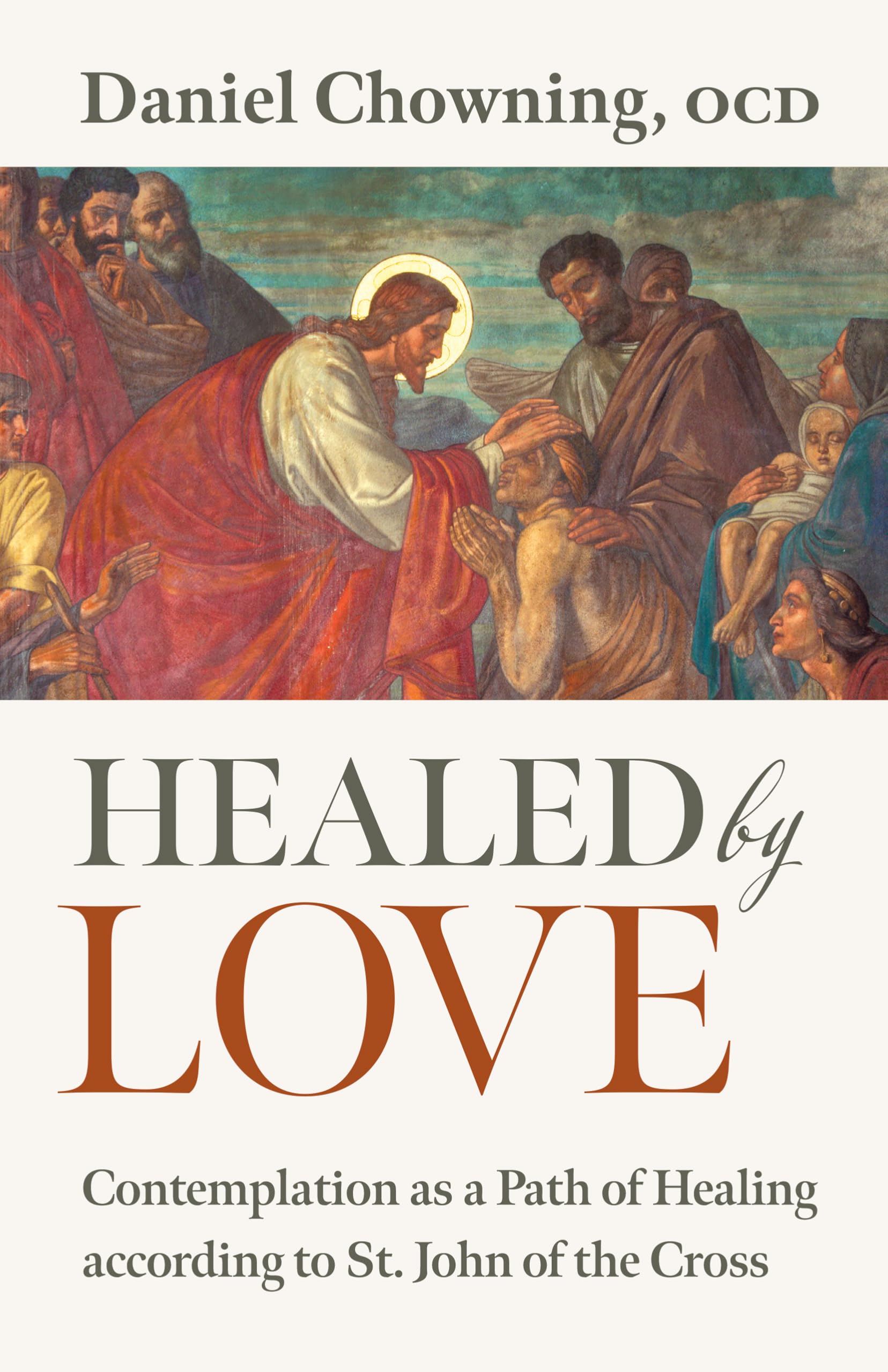 Healed by Love: Contemplation as a Path of Healing According to St. John of the Cross by Chowning, Daniel