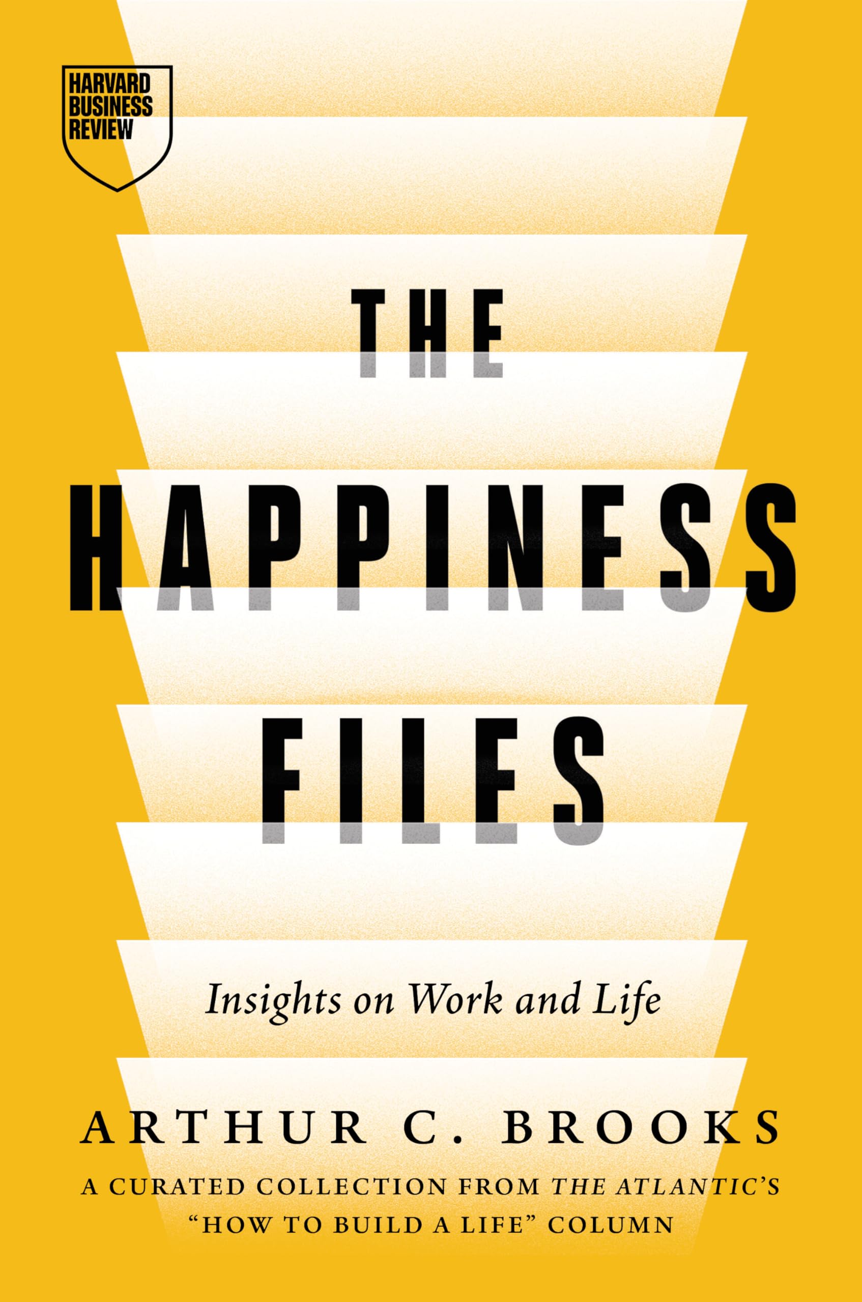 The Happiness Files: Insights on Work and Life by Arthur C. Brooks by Brooks, Arthur C.